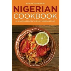 Nigerian Cookbook: 25 Amazing Recipes to Enjoy Nigerian Food Paperback, Createspace Independent Publishing Platform