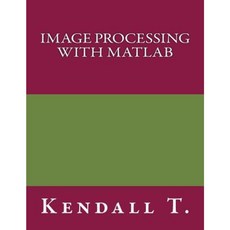 Image Processing with MATLAB Paperback, Createspace Independent Publishing Platform