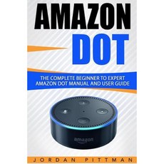 Amazon Dot: The Complete Beginner to Expert Amazon Dot Manual and User Guide Paperback, Createspace Independent Publishing Platform