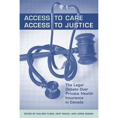Access to Care Access to Justice: The Legal Debate Over Private Health Insurance in Canada Paperback, University of Toronto Press
