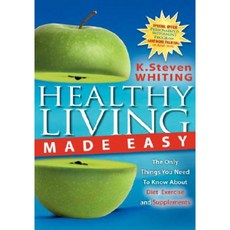 Healthy Living Made Easy: The Only Things You Need to Know about Diet Exercise and Supplements Hardcover, Morgan James Publishing