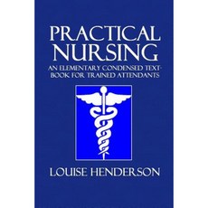 Practical Nursing: An Elementary Condensed Text-Book for Trained Attendants Paperback, Createspace Independent Publishing Platform