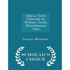 Ojibwa Texts Collected by William Jones: Miscellaneous Tales - Scholar's Choice Edition Paperback