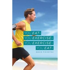 You Eat- You Exercise- You Exercise- You Eat Paperback, Bookbaby