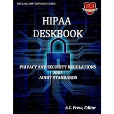 Hipaa Deskbook: Privacy and Security Regulations and Audit Standards Paperback, Createspace Independent Publishing Platform