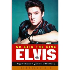 So Said the King Elvis: Biggest Collection of Quotations by Elvis Presley Paperback, Createspace Independent Publishing Platform