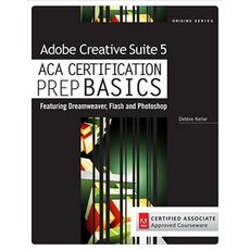 Adobe Creative Suite 5 ACA Certification Prep BASICS: Featuring Dreamweaver Flash and Photoshop Paperback, Course Technology