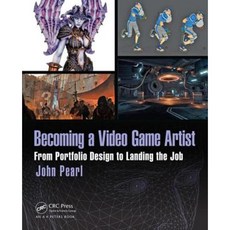 Becoming a Video Game Artist: From Portfolio Design to Landing the Job Paperback, CRC Press