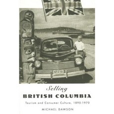 Selling British Columbia: Tourism and Consumer Culture 1890-1970 Paperback, UBC Press