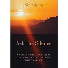 Ask the Silence: When You Need to Believe Something Extraordinary Must Happen Hardcover, Love Story LLC