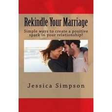 Rekindle Your Marriage: Simple Ways to Create a Positive Spark in Your Relationship! Paperback, Createspace Independent Publishing Platform