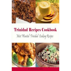 Trinidad Recipes Cookbook: Most Wanted Trinidad Cooking Recipes (Caribbean Recipes) Paperback, Createspace Independent Publishing Platform