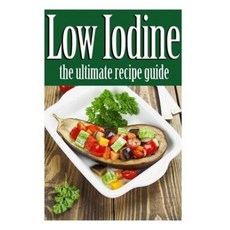 Low Iodine Recipes: The Ultimate Recipe Guide Paperback, Createspace