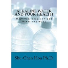 Alkaline Water and Your Health: Why You Need Ionized Water Everyday Paperback, Createspace Independent Publishing Platform