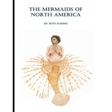 The Mermaids of North America: The Definitive Bestiary of Homo Pisci Nymphae Paperback, Createspace Independent Publishing Platform