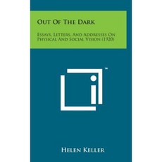 Out of the Dark: Essays Letters and Addresses on Physical and Social Vision (1920) Hardcover, Literary Licensing, LLC