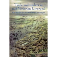 Trade and Traders in Mid-Victorian Liverpool: Mercantile Business and the Making of a World Port Hardcover, Liverpool University Press