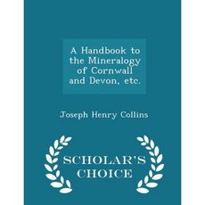 A Handbook to the Mineralogy of Cornwall and Devon Etc. - Scholar's Choice Edition Paperback