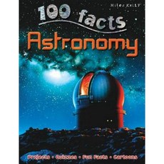 100 Facts Astronomy: Tour Our Galaxy and Enter a World of Fiery Stars Spinning P Paperback, Miles Kelly Publishing