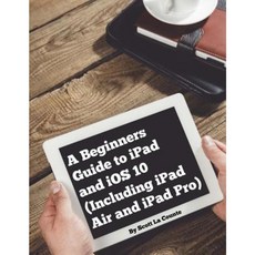 A Beginners Guide to iPad and IOS 10: (Including iPad Air and iPad Pro) Paperback, Createspace Independent Publishing Platform