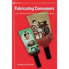 Fabricating Consumers: The Sewing Machine in Modern Japan Hardcover, University of California Press