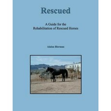 Rescued: A Guide for the Rehabilitation of Rescued Horses Paperback, Booklocker.com