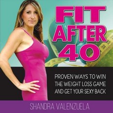 Fit After 40: Proven Ways to Win the Weight Loss Game and Get Your Sexy Back Paperback, Bookbaby