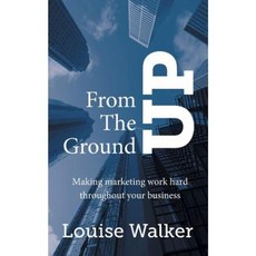 From the Ground Up: Making Marketing Work Hard Throughout Your Business Paperback