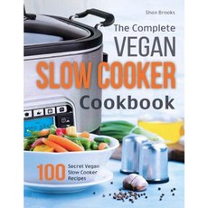 The Complete Vegan Slow Cooker Cookbook: 100 Secret Vegan Slow Cooker Recipes Paperback, Createspace Independent Publishing Platform