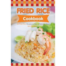 Fried Rice Cookbook: 30 Fried Rice Recipes to Have a Delicious Meal! Paperback, Createspace Independent Publishing Platform
