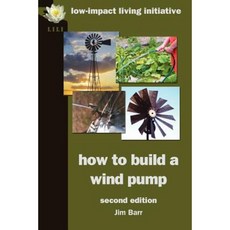 How to Build a Wind Pump; Second Edition Paperback, Low-Impact Living Initiative (Lili)