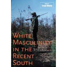 White Masculinity in the Recent South Hardcover, Louisiana State University Press