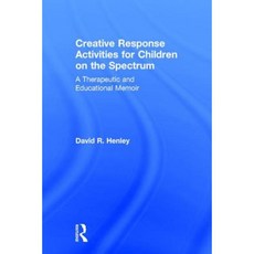 Creative Response Activities for Children on the Spectrum: A Therapeutic and Educational Memoir Hardcover, Routledge
