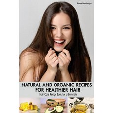 Natural and Organic Recipes for Healthier Hair: Hair Care Recipe Book for a Busy Life Paperback, Createspace Independent Publishing Platform