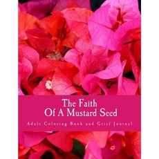 The Faith of a Mustard Seed: Adult Coloring Book and Grief Journal Paperback, Createspace Independent Publishing Platform