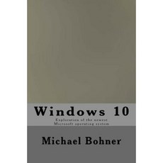 Windows 10: Exploration of the Newest Microsoft Operating System Paperback, Createspace Independent Publishing Platform
