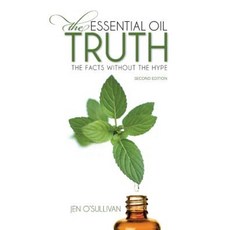 The Essential Oil Truth Second Edition: The Facts Without the Hype Paperback, Createspace Independent Publishing Platform