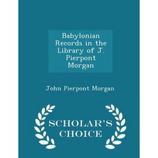 Babylonian Records in the Library of J. Pierpont Morgan - Scholar's Choice Edition Paperback