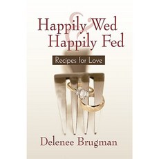 Happily Wed and Happily Fed: Recipes for Love Hardcover, iUniverse