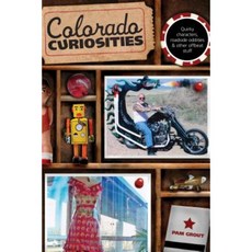 Colorado Curiosities: Quirky Characters Roadside Oddities & Other Offbeat Stuff Paperback, Globe Pequot Press