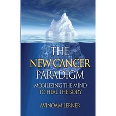 The New Cancer Paradigm: Mobilizing the Mind to Heal the Body Paperback, Createspace Independent Publishing Platform