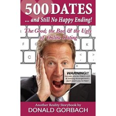 500 Dates.....and Still No Happy Ending: The Good the Bad & the Ugly of Online Dating Paperback, Createspace Independent Publishing Platform