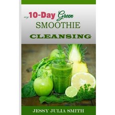 My 10-Day Green Smoothie Cleansing: Your Ultimate Guide to Losing 15lbs in 10 Days Paperback, Createspace Independent Publishing Platform