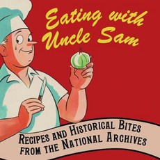 Eating with Uncle Sam: Recipes and Historical Bites from the National Archives Hardcover, Giles