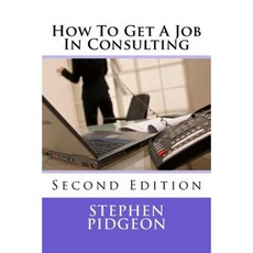 How to Get a Job in Consulting: Second Edition Paperback, Createspace Independent Publishing Platform