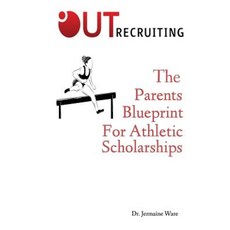 The Parents Blueprint for Athletic Scholarships: An Introduction to Out Recruiting Paperback, Createspace Independent Publishing Platform