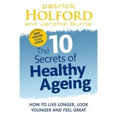 10 Secrets of Healthy Ageing: How to Live Longer Look Younger and Feel Great Paperback, Piatkus
