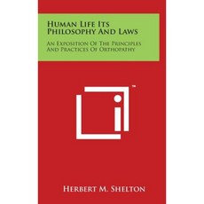 Human Life Its Philosophy and Laws: An Exposition of the Principles and Practices of Orthopathy Hardcover, Literary Licensing, LLC