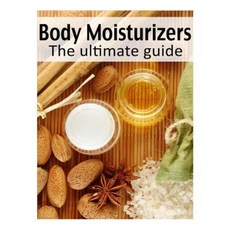 Body Moisturizers: The Ultimate Guide Paperback, Createspace