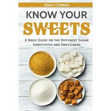 Know Your Sweets: A Basic Guide on the Different Sugar Substitutes and Sweeteners Paperback, Createspace Independent Publishing Platform